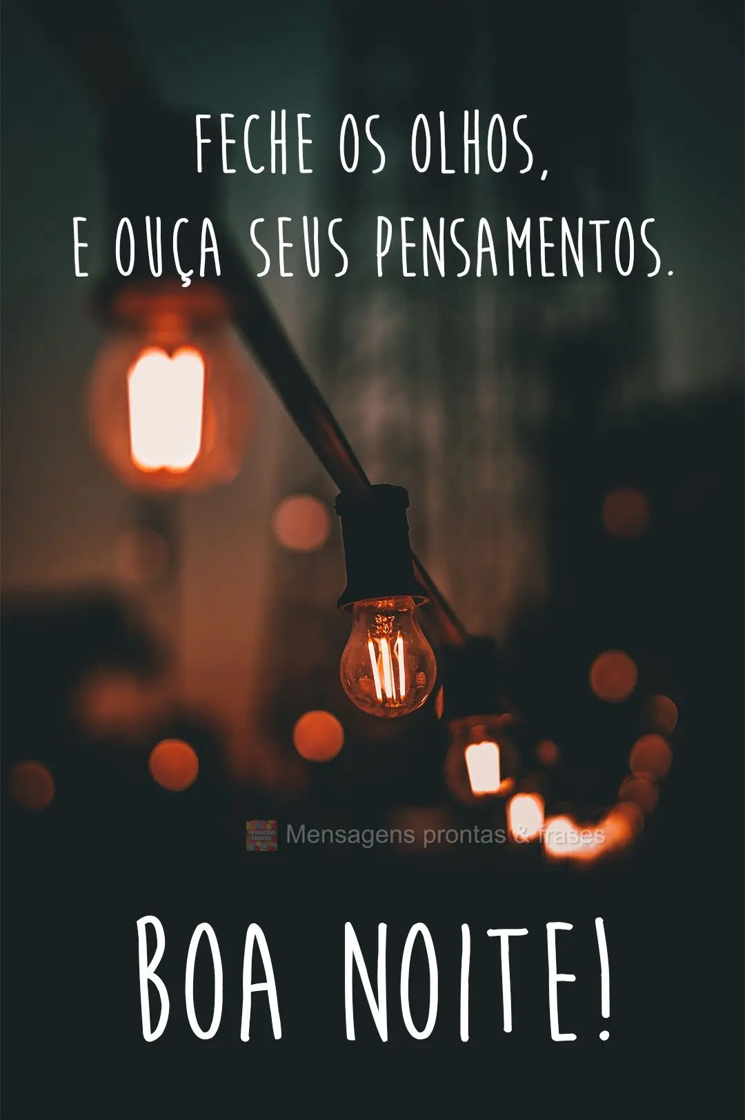 Feche os olhos e ouça seus pensamentos. Boa  noite!