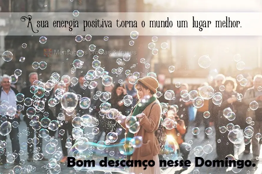 A sua energia positiva torna o mundo um lugar melhor.  Bom descanso neste Domingo.