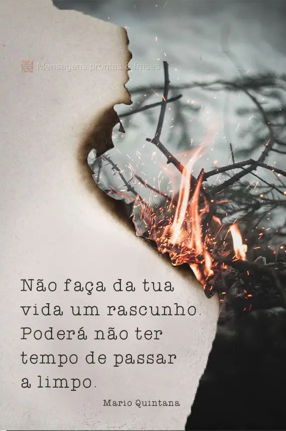 Não faças da tua vida um rascunho. Poderás não ter tempo de passá-la a limpo