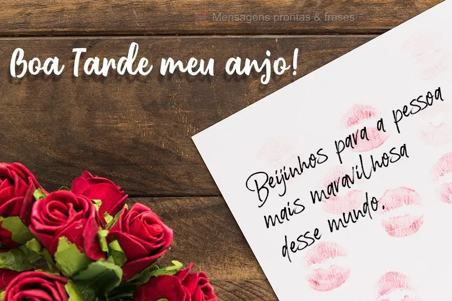 Beijinhos para a pessoa mais maravilhosa desse mundo.  Boa Tarde meu anjo!