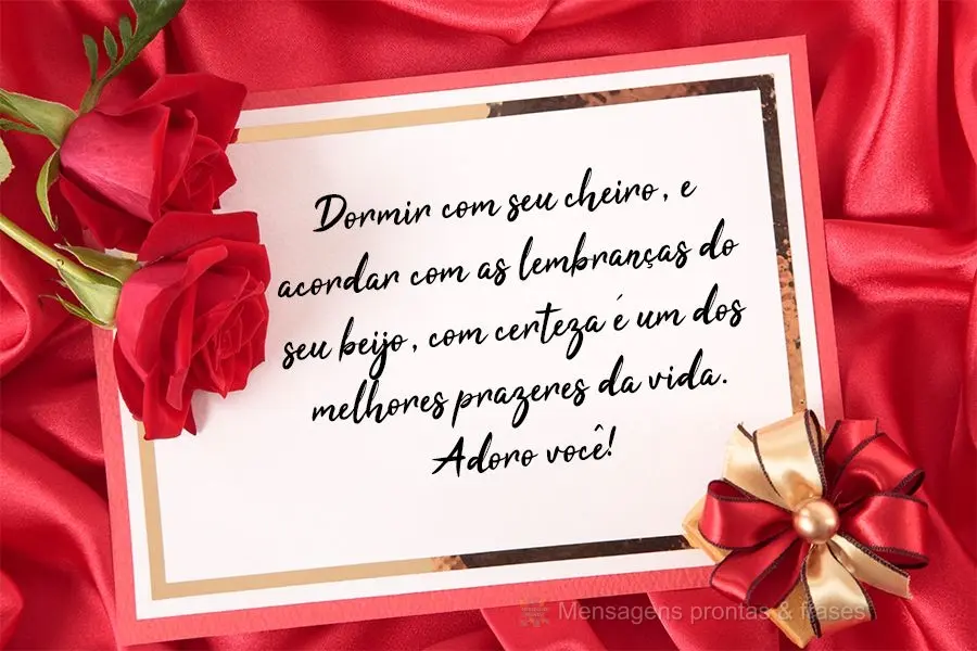 Dormir com seu cheiro e acordar com as lembranças do seu beijo são, com certeza, um dos melhores prazeres da vida.  Adoro você!