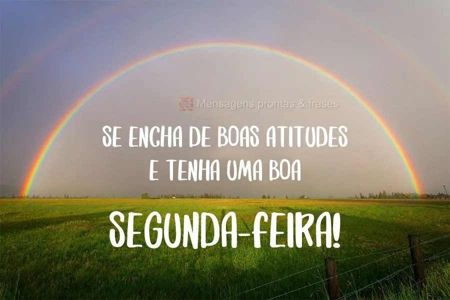 Se encha de boas atitudes e tenha uma Boa  Segunda-feira!