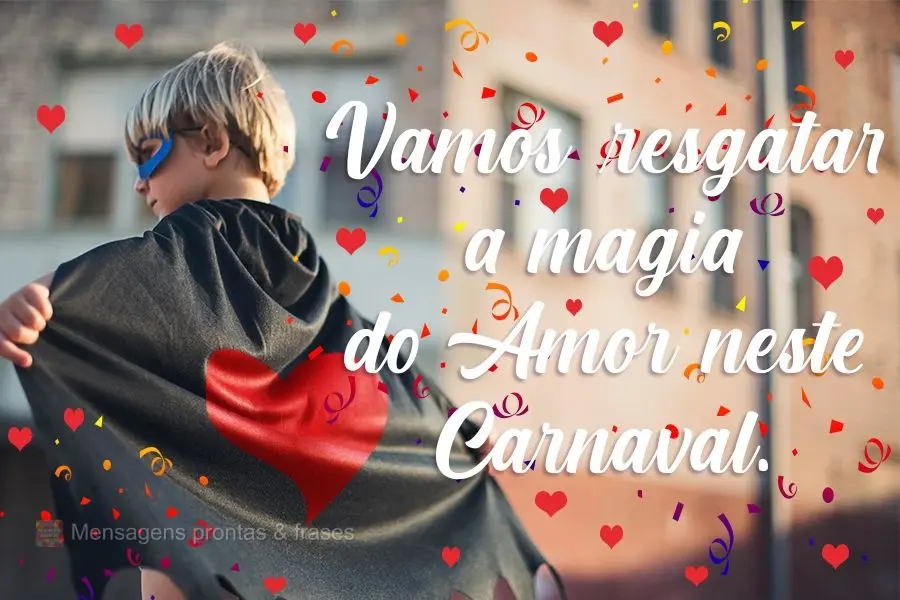 Vamos resgatar a magia do amor neste carnaval.