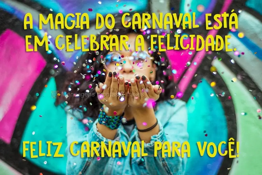 A magia do carnaval está em celebrar a felicidade.  Feliz Carnaval!