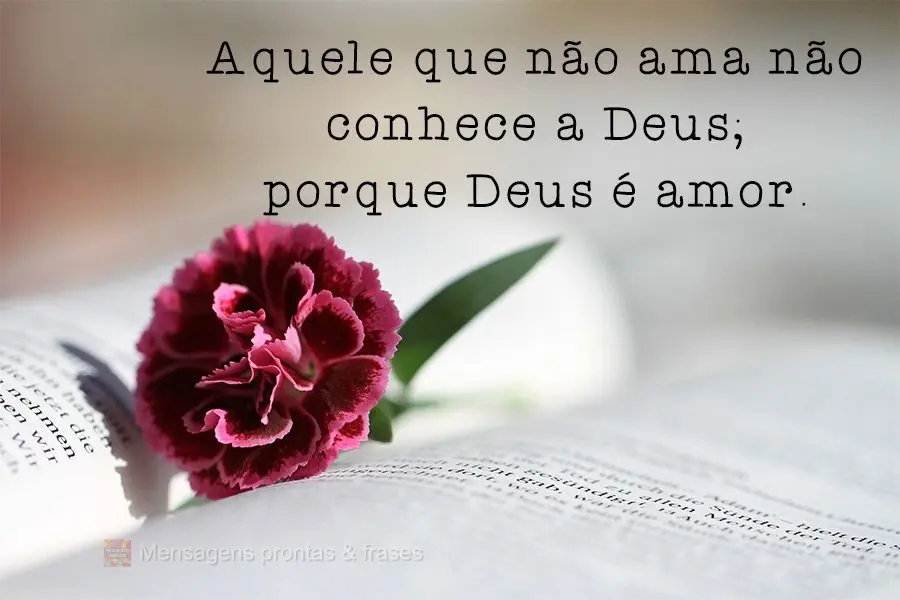 Aquele que não ama não conhece a Deus; porque Deus é amor.