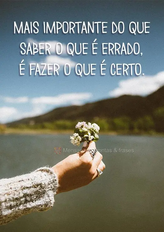 Mais importante do que saber o que é errado, é fazer o que é certo!