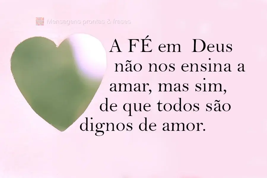 A fé em Deus não nos ensina a amar, ensina que todos são dignos de amor!