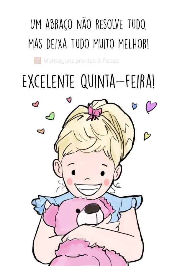 Um abraço não resolve tudo, mas deixa tudo muito melhor!  Excelente Quinta-feira!