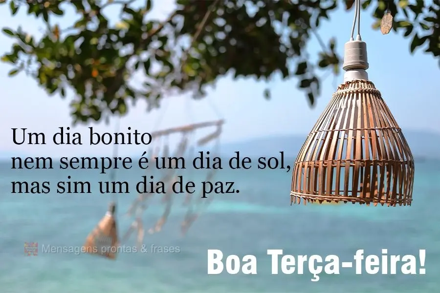 Um dia bonito nem sempre é um dia de sol, mas sim um dia de paz.  Boa Terça-feira!