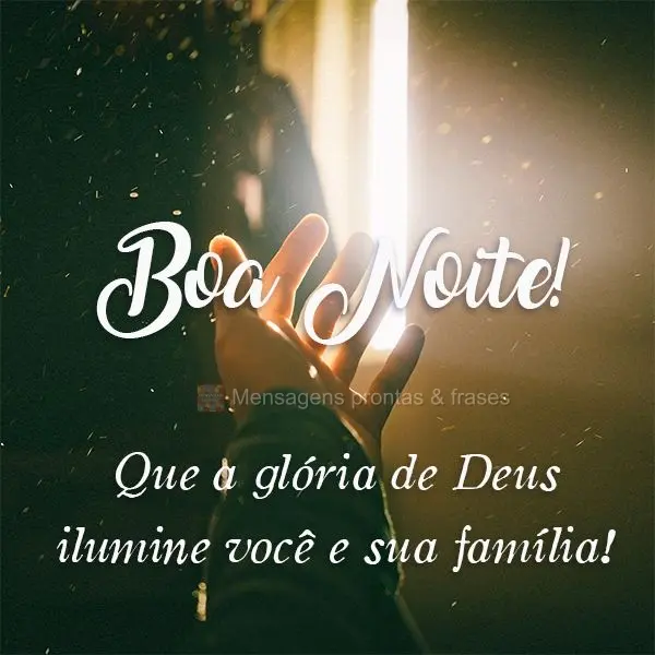 Boa Noite! Que a glória de Deus ilumine você e sua família!
