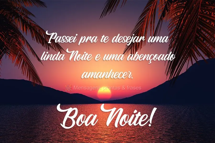 Passei pra te desejar uma linda Noite e uma abençoado amanhecer. 
 Boa Noite!