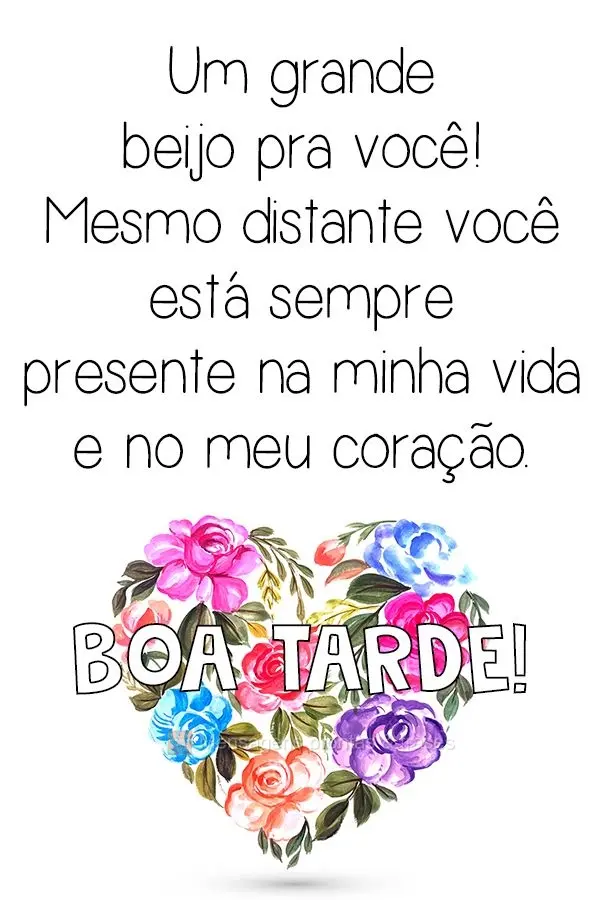 Um grande beijo pra você! Mesmo distante você está sempre presente na minha vida e no meu coração. 
 Boa Tarde!