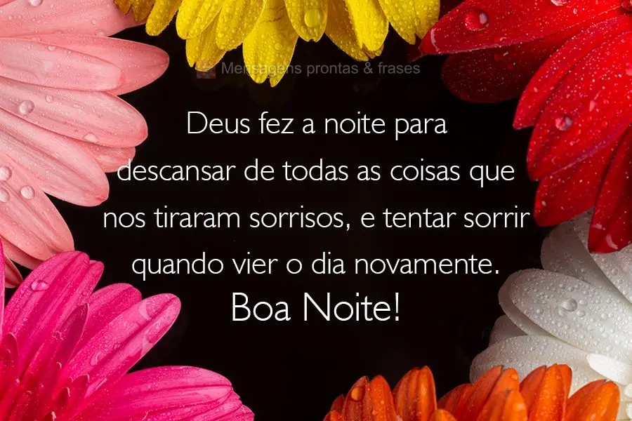 Deus fez a noite para descansar de todas as coisas que nos tiraram sorrisos, e tentar sorrir quando vier o dia novamente.  Boa Noite!    