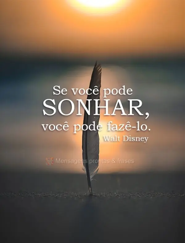 Se você pode sonhar, você pode fazê-lo. Walt Disney