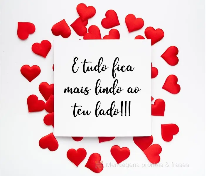 E tudo fica mais lindo ao teu lado!!!
