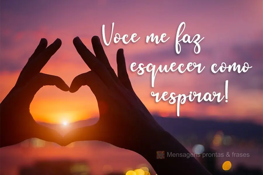 Você me faz esquecer como respirar!
