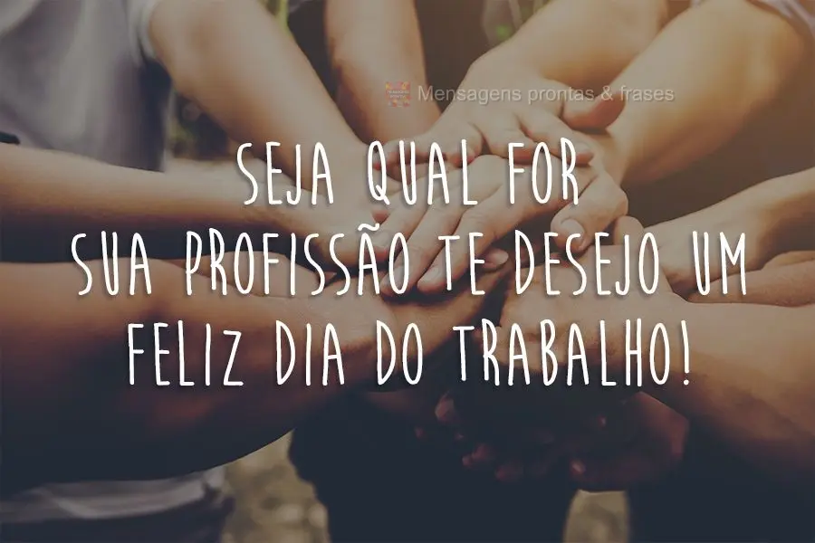 Seja qual for sua profissão te desejo um Feliz dia do trabalho!
