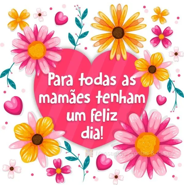 Para todas as mamães, tenham um feliz dia!
