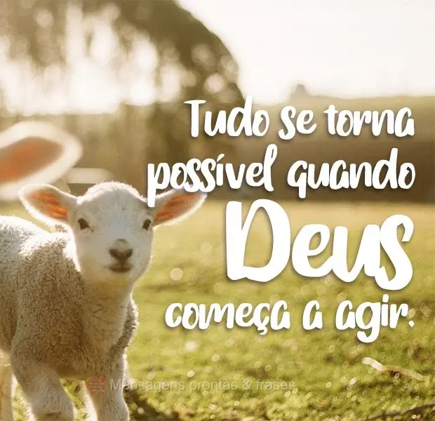 Tudo se torna possível quando Deus começa a agir.
