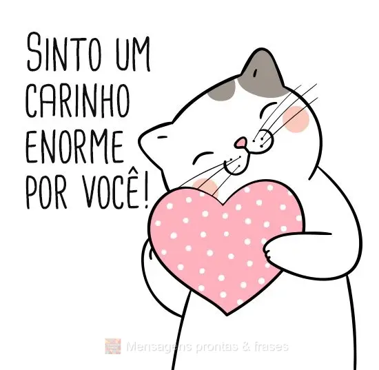 Sinto um carinho enorme por você!
