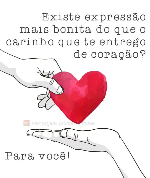 Existe expressão mais bonita do que o carinho que te entrego de coração? Para você!
