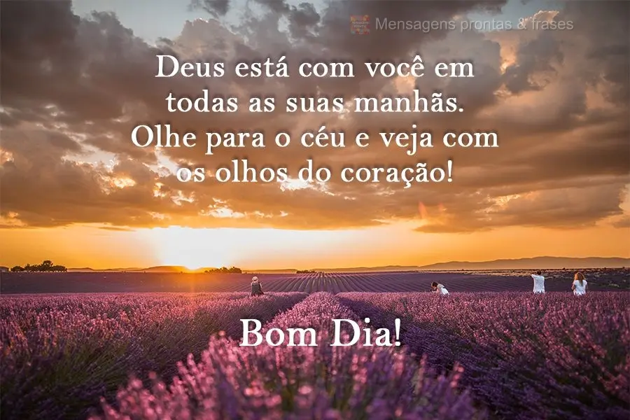 Deus está com você em todas as suas manhãs. Olhe para o céu e veja com os olhos do coração! 
 Bom Dia!