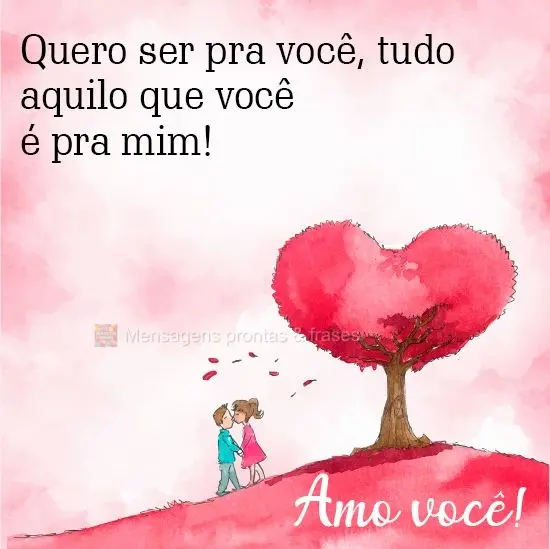 Quero ser pra você, tudo aquilo que você é pra mim!

  Amo você!