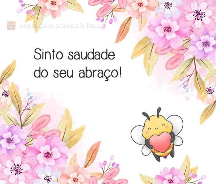 Sinto saudade do seu abraço!
