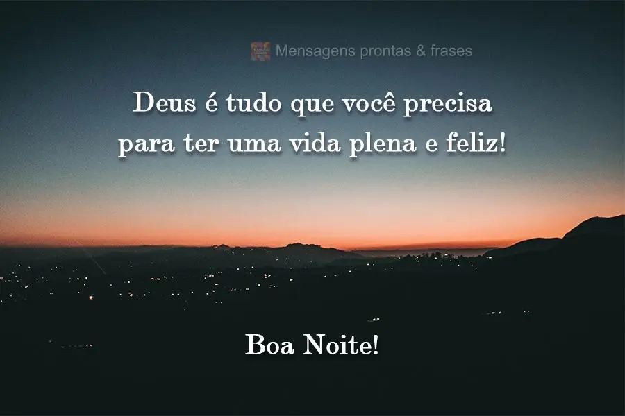 Deus é tudo que você precisa para ter uma vida plena e feliz!  Boa Noite!