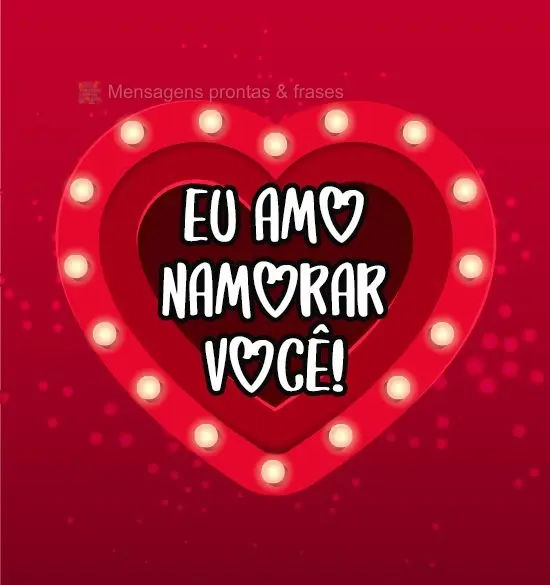 Eu amo namorar você!
