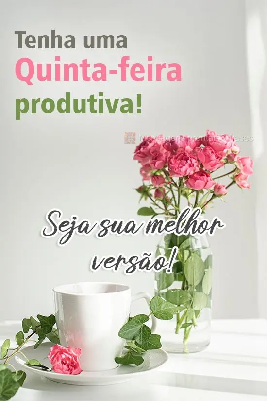 Tenha uma Quinta-feira produtiva, seja sua melhor versão!
