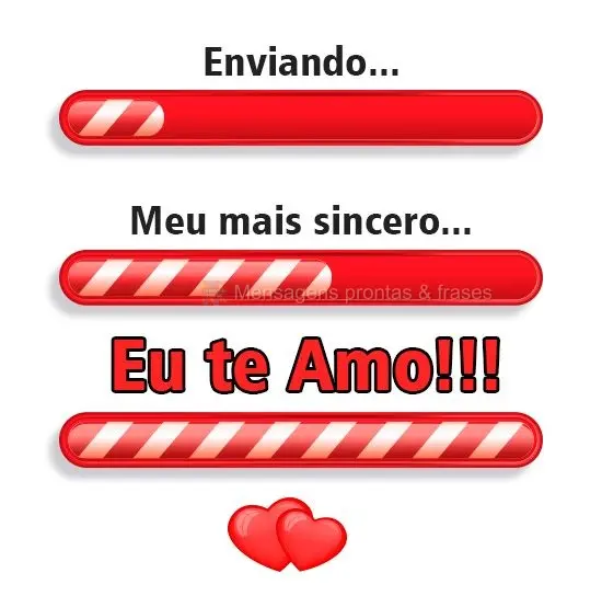 Enviando...Meu mais sincero...Eu te Amo!
