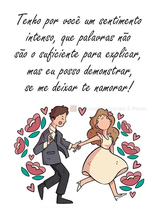 Tenho por você um sentimento intenso, que palavras não são  suficientes para explicar, mas eu posso demonstrar, se me deixar te namorar!
