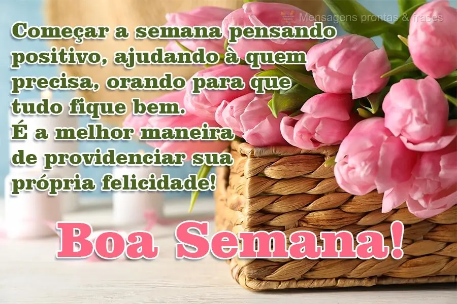 Começar a semana pensando positivo, ajudando a quem precisa, orando para que tudo fique bem. É a melhor maneira de providenciar sua própria felicidade...