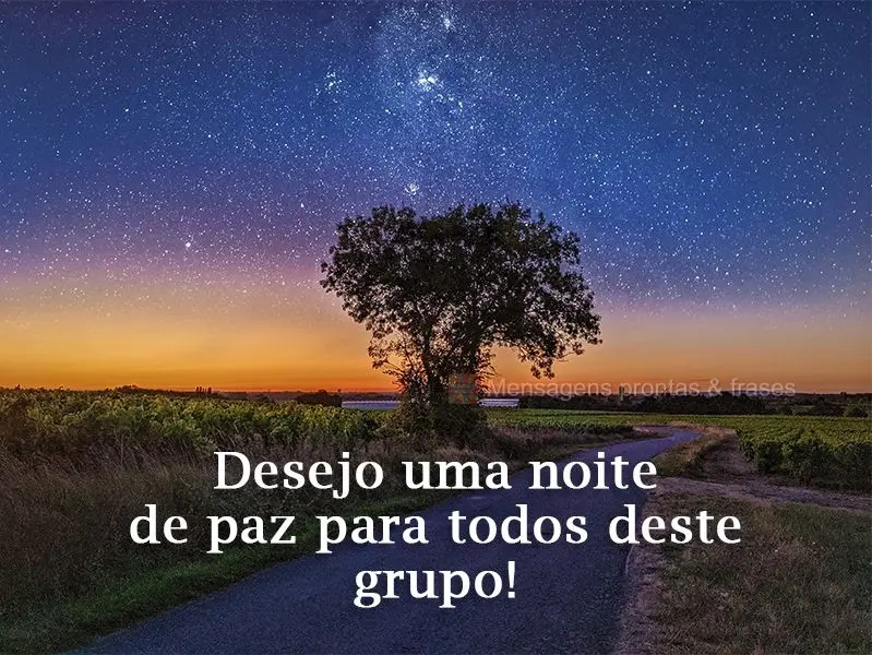 Desejo uma noite de paz para todos deste grupo!
