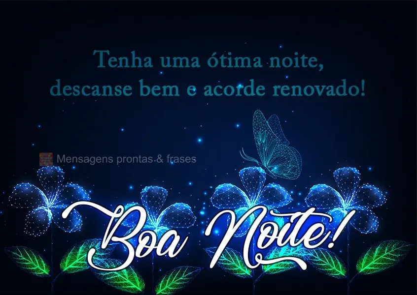 Tenha uma ótima noite, descanse bem e acorde renovado!
 Boa Noite! 