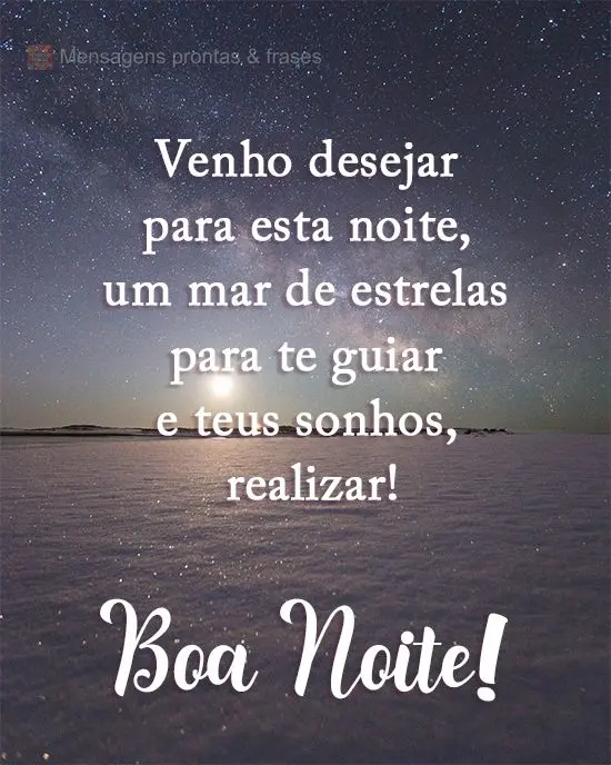 Venho desejar para esta noite um mar de estrelas para te guiar e teus sonhos realizar!
  Boa Noite!