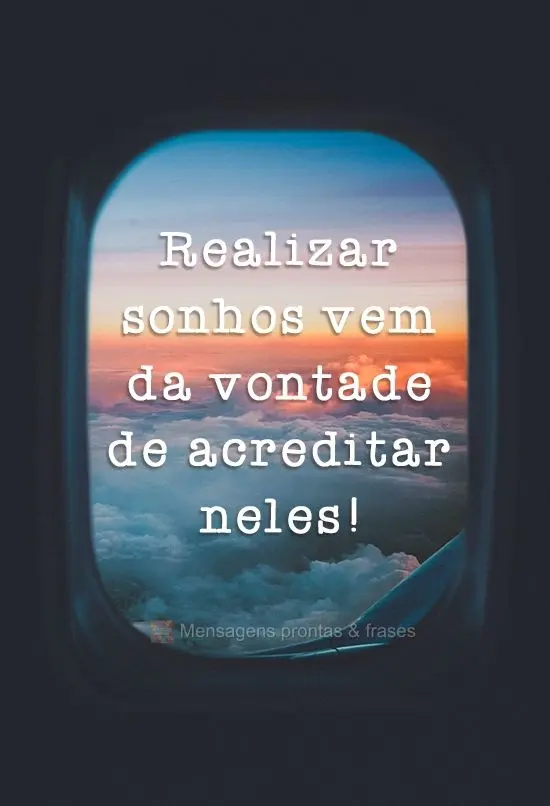 Realizar sonhos vem da vontade de acreditar neles!
