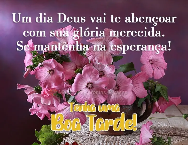 Um dia Deus vai te abençoar com sua glória merecida. Se mantenha na esperança! 
 Tenha uma Boa Tarde!