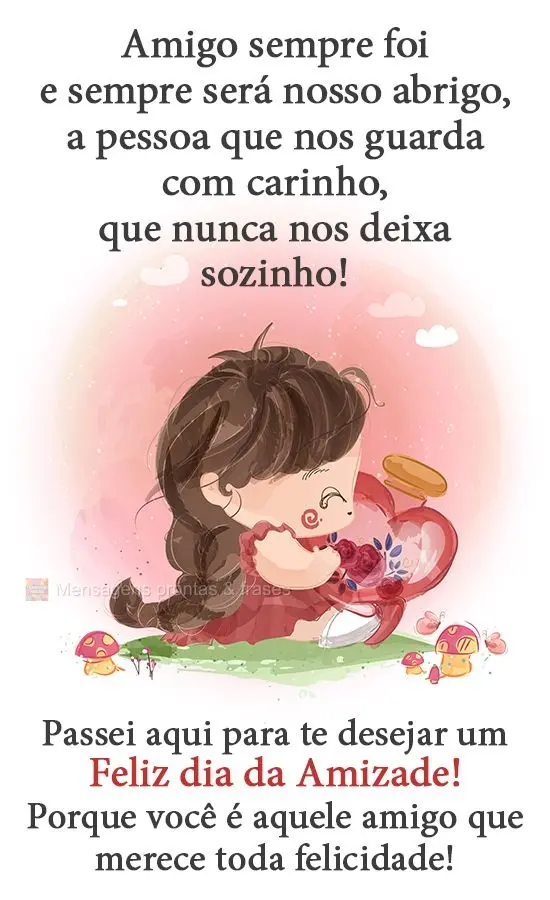 Amigo sempre foi e sempre será nosso abrigo, a pessoa que nos guarda com carinho, que nunca nos deixa sozinho! Passei aqui para te desejar um Feliz dia ...