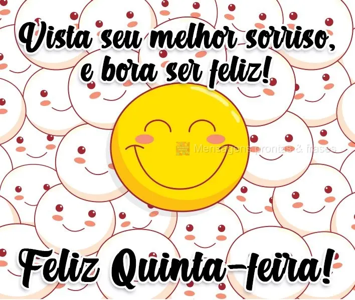 Vista seu melhor sorriso, e bora ser feliz!  Feliz Quinta-feira!