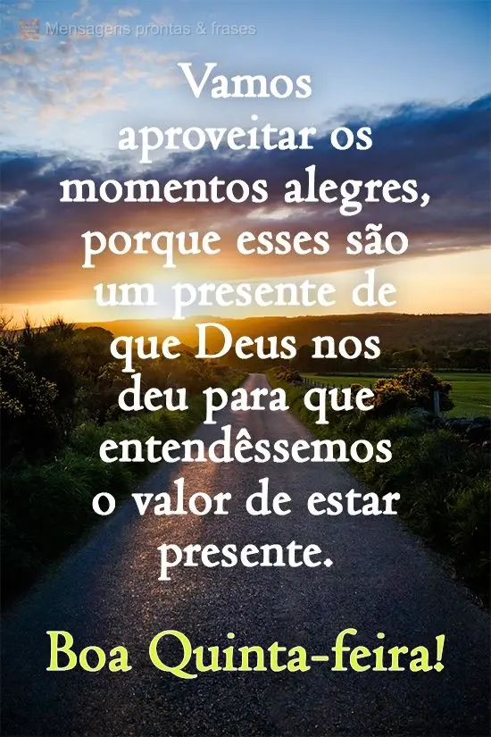 Vamos aproveitar os momentos alegres, porque esses são um presente que Deus nos deu para que entendêssemos o valor de estar presente.  Boa Quinta-feira...