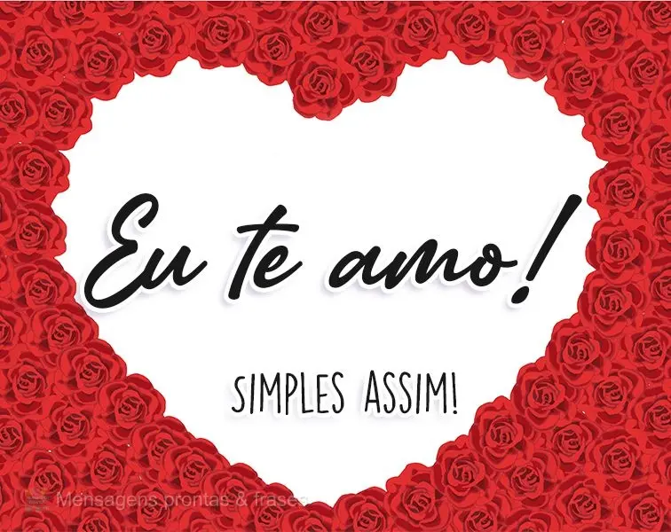 Eu te amo! Simples assim!
