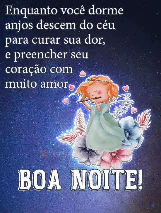 Enquanto você dorme, anjos descem do céu para curar sua dor e preencher seu coração com muito amor. 
 Boa Noite!