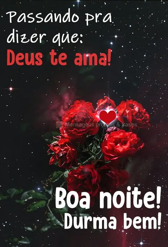 Passando pra dizer que Deus te ama! 
 Boa noite! Durma bem!