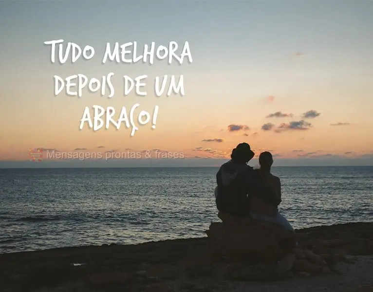 Tudo melhora depois de um abraço!
