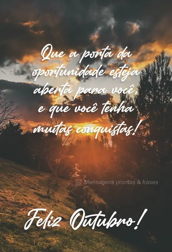 Que a porta da oportunidade esteja aberta para você, e que você tenha muitas conquistas!  Feliz Outubro!