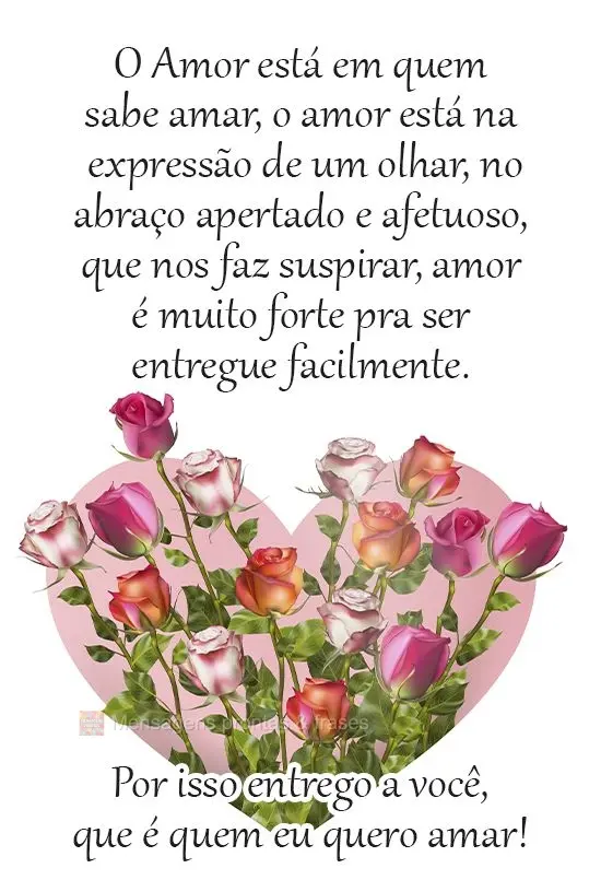 O Amor está em quem sabe amar. O amor está na expressão de um olhar, no abraço apertado e afetuoso que nos faz suspirar. Amor é muito forte pra ser ...