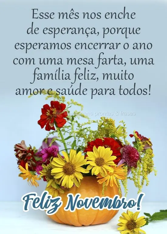 Esse mês nos enche de esperança, porque esperamos encerrar o ano com uma mesa farta, uma família feliz, muito amor e saúde para todos!
  Feliz Novem...