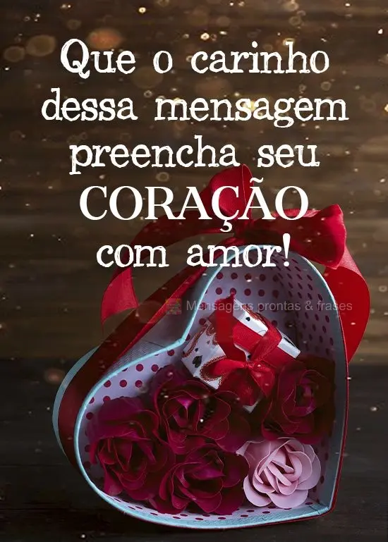 Que o carinho dessa mensagem preencha seu coração com amor!
